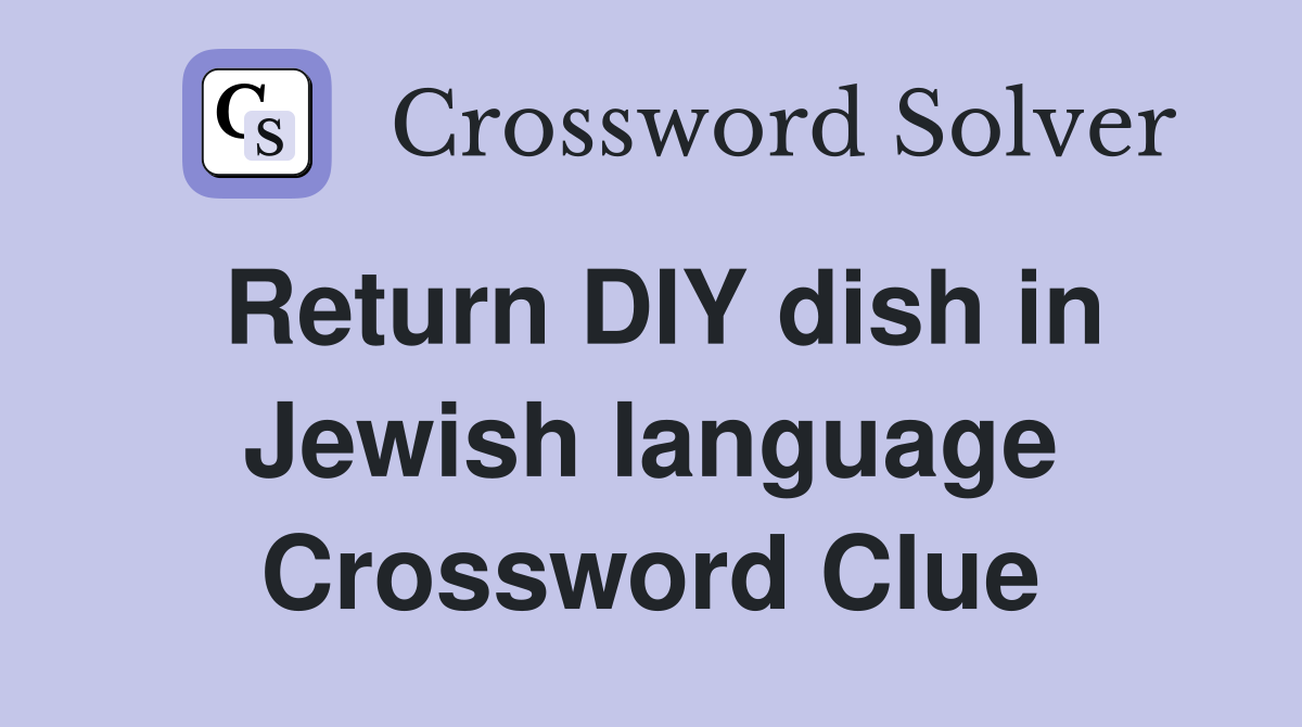 Return DIY dish in Jewish language Crossword Clue Answers Crossword